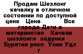 Продам Шезлонг-качалку в отличном состоянии по доступной цене › Цена ­ 1 200 - Все города Дети и материнство » Качели, шезлонги, ходунки   . Бурятия респ.,Улан-Удэ г.